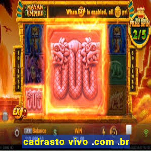 cadrasto vivo .com .br